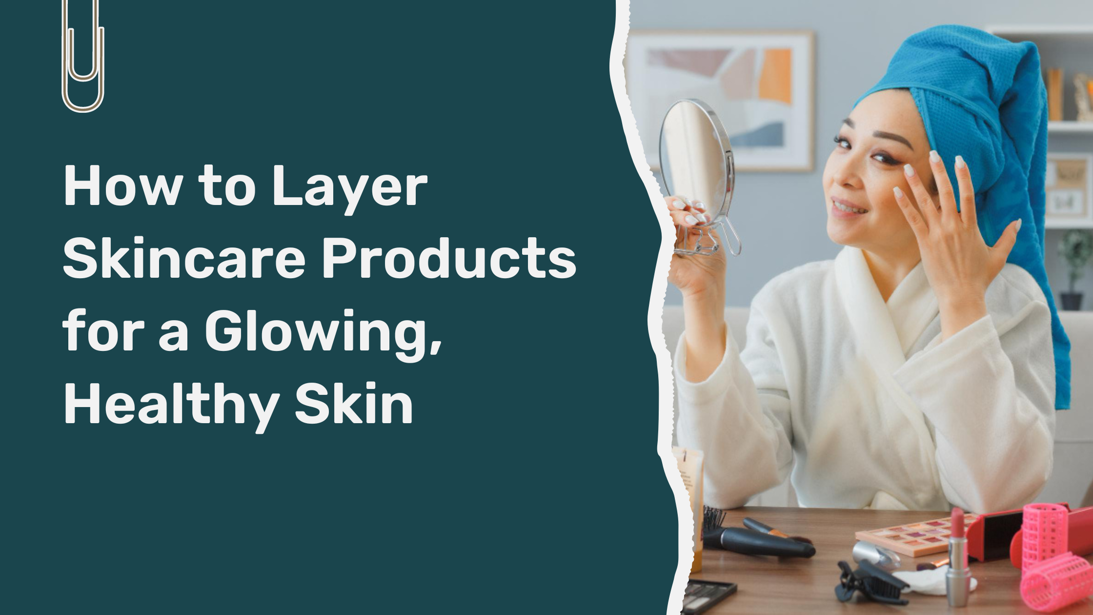 Read more about the article How to Layer Skincare Products for a Glowing, Healthy Skin