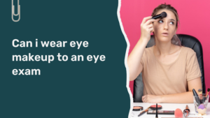 Read more about the article Can I Wear Eye Makeup to an Eye Exam