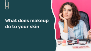 Read more about the article What Does Makeup Do to Your Skin?